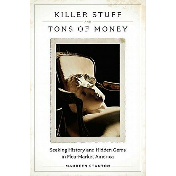 Killer Stuff and Tons of Money : Seeking History and Hidden Gems in Flea-Market America (Hardcover)