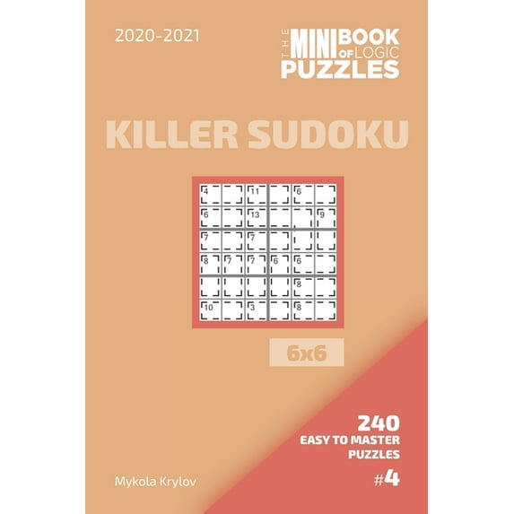 Killer Sudoku Puzzle Book 6x6 The Mini Book Of Logic Puzzles 2020-2021. Killer Sudoku 6x6 - 240 Easy To Master Puzzles. #4, Book 2, (Paperback)