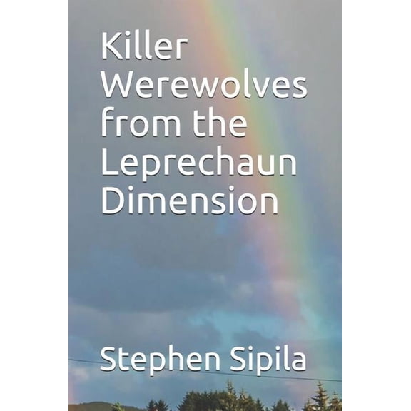 Killer Werewolves from the Leprechaun Dimension Paperback 1075363381 9781075363382 Stephen Richard Sipila