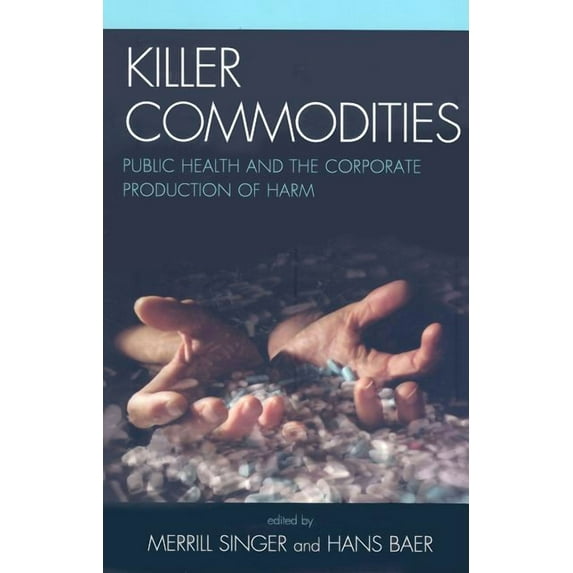 Killer Commodities: Public Health and the Corporate Production of Harm, (Hardcover)