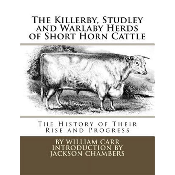 Killerby, Studley and Warlaby Herds of Short Horn Cattle : The History of Their Rise and Progress