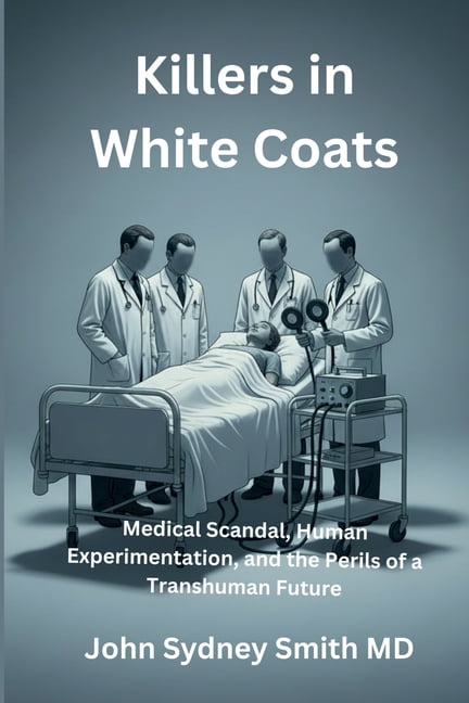 Killers in White Coats: Medical Scandal, Human Experimentation, and the Perils of a Transhuman Future, (Paperback)