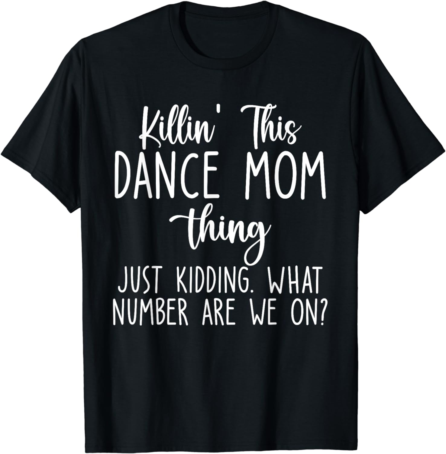 Funny Dance Mom T-Shirt For Women - "Killin' This Dance Mom Thing... Just Kidding. What Number Are We On?" Casual Tee - View #6