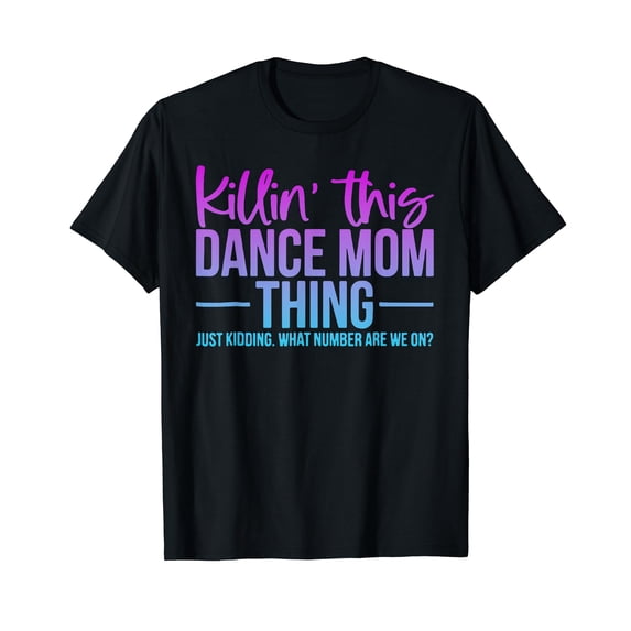Killin' This Dance Mom Thing Just Kidding T-Shirt