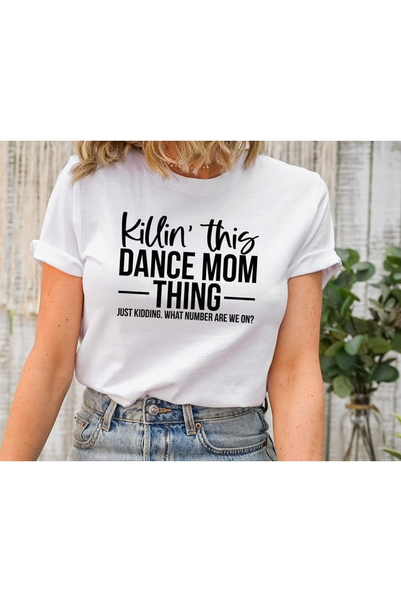 Killin' This Dance Mom Thing T Shirt Cool Dancing Hip hop Festival Just ding Tees Life Shirts Tshirt All Size S-5Xl