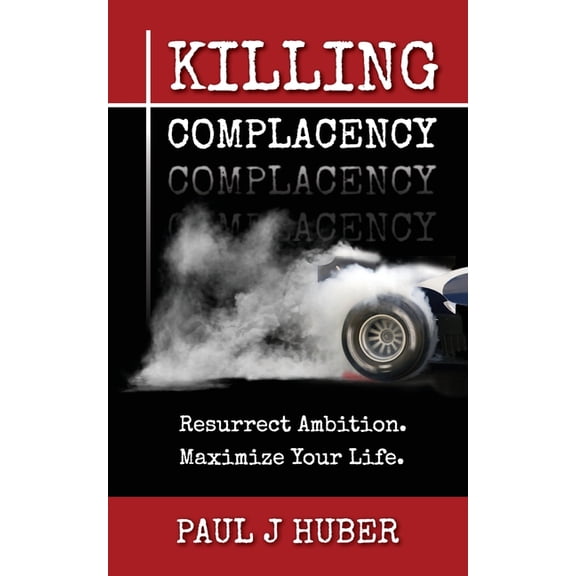 Killing Complacency: Resurrect Ambition. Maximize Your Life. (Paperback)