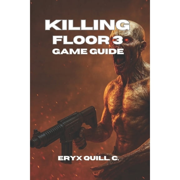 Action Game Mastery: Simple Guide to Dom Killing Floor 3 Game Guide: Conquering Bosses, and Dominating Multiplayer with Tips, Custom Content, and Winning Strateg, Book 12, (Paperback)