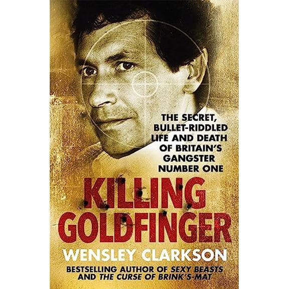Pre-Owned Killing Goldfinger: The Secret, Bullet-Riddled Life and Death of Britain's Gangster Number One (Paperback) 1786484889 9781786484888