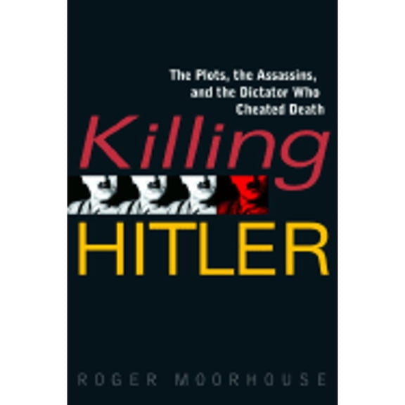 Pre-Owned Killing Hitler : The Plots, the Assassins, and the Dictator Who Cheated Death