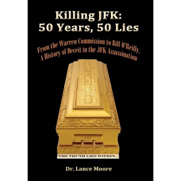 Killing JFK: 50 Years, 50 Lies: From the Warren Commission to Bill O'Reilly, A History of Deceit in the Kennedy Assassin, (Paperback)