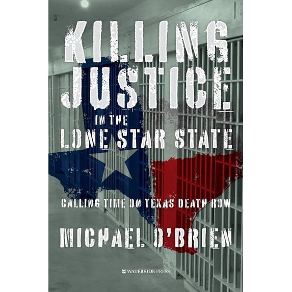 Killing Justice in the Lone Star State: Calling Time on Texas Death Row, (Paperback)