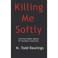 thumbnail image 1 of Killing Me Softly: America's hidden agenda for the Black Community (Paperback) by M Todd Rawlings, 1 of 1