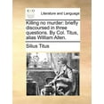 thumbnail image 1 of Killing No Murder : Briefly Discoursed in Three Questions. by Col. Titus, Alias William Allen., 1 of 1