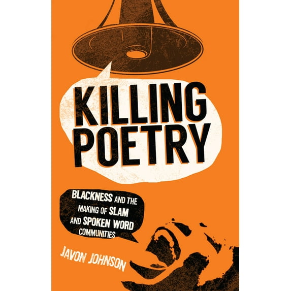 Killing Poetry : Blackness and the Making of Slam and Spoken Word Communities (Paperback)