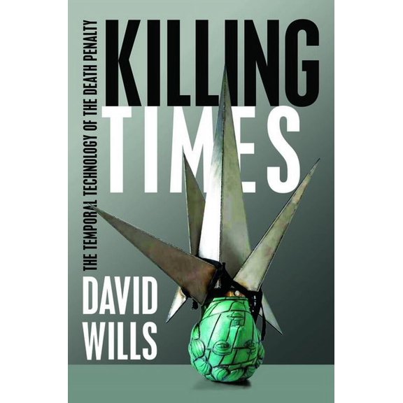 Killing Times: The Temporal Technology of the Death Penalty (Hardcover)