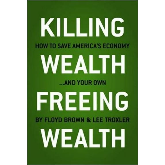 Killing Wealth, Freeing Wealth : How to Save America's Economy and Your Own (Edition 1) (Hardcover)