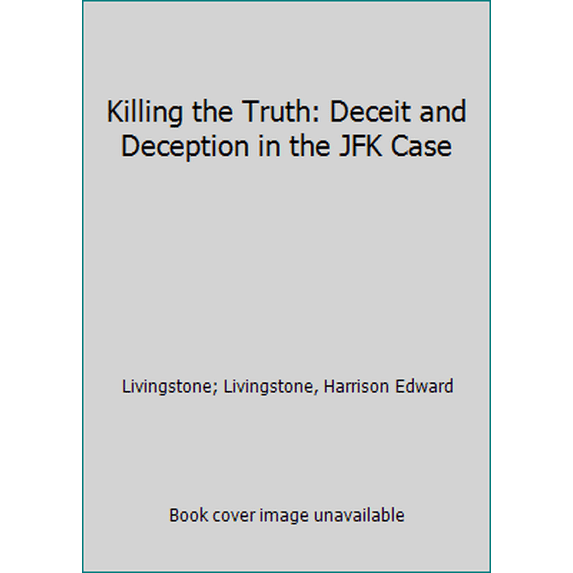 Pre-Owned Killing the Truth: Deceit and Deception in the JFK Case (Paperback) 0786701544 9780786701544