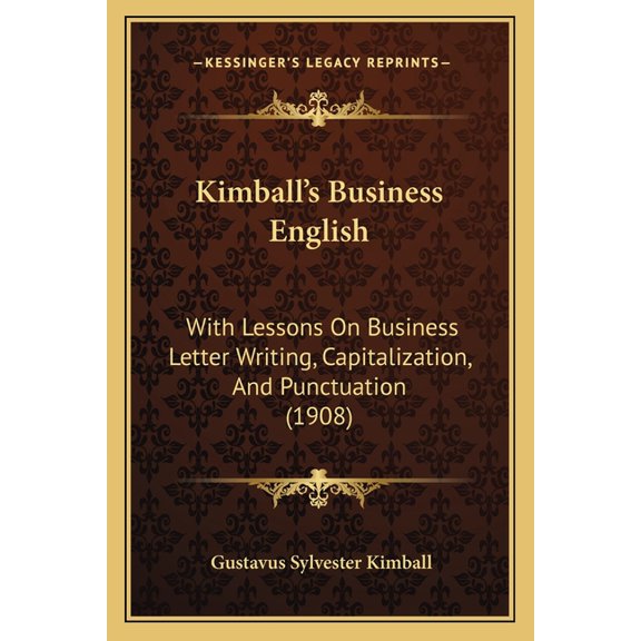 Kimball's Business English : With Lessons On Business Letter Writing, Capitalization, And Punctuation (1908) (Paperback)