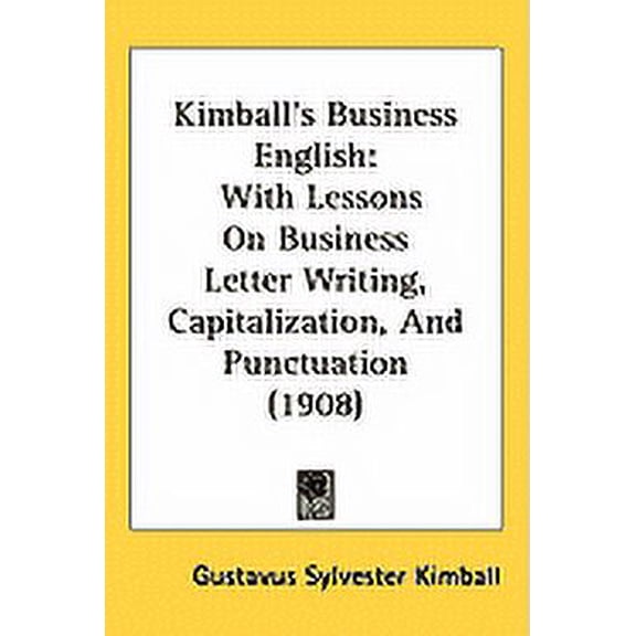 Kimball's Business English : With Lessons On Business Letter Writing, Capitalization, And Punctuation (1908) (Paperback)