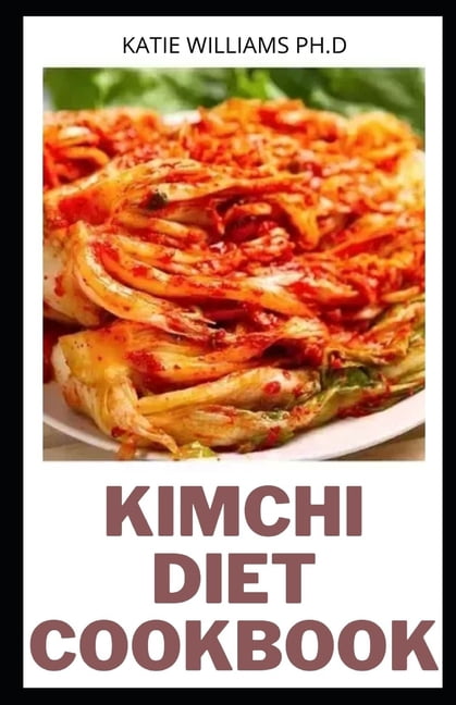 Kimchi Diet Cookbook: Complete Cookbook of Fantastic Korean Kimchi Dish Ideas (Paperback)