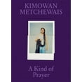 thumbnail image 1 of Kimowan Metchewais: A Kind of Prayer, (Hardcover), 1 of 1