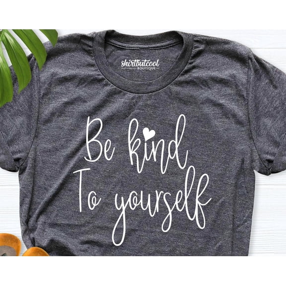 Kind To Yourself Shirt, Kindness Shirt, Positivity Shirt, Love Yourself Shirt, Mental Healthy Shirt, Self Love Shirt, Valentine Gift Shirt TSHIRT All Size S-5XL