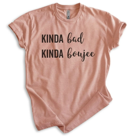 Kinda Bad Kinda Boujee T-shirt, Unisex Women's Men's Shirt, Sassy Shirt, Attitude Shirt, Heather Sunset, Medium