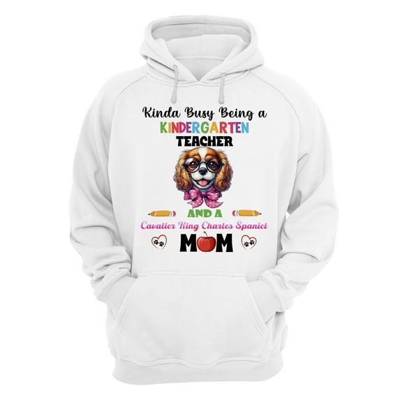 Kinda Busy Being Kindergarten Teacher and Cavalier King Charles Spaniel Mom Hoodie Unisex Merch Hoodies Dog Lover Gifts - 02005