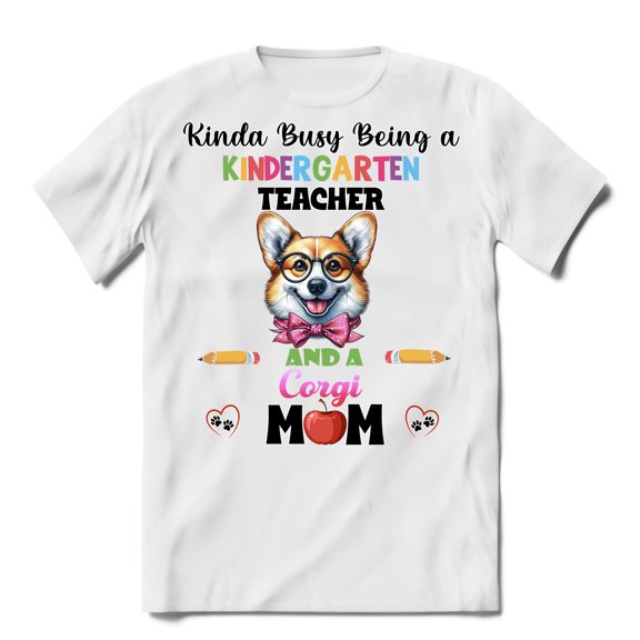 Kinda Busy Being Kindergarten Teacher and Corgi Mom Shirt T-shirt Unisex Merch Welsh Corgi Dog Lover Gifts Idea - 02005