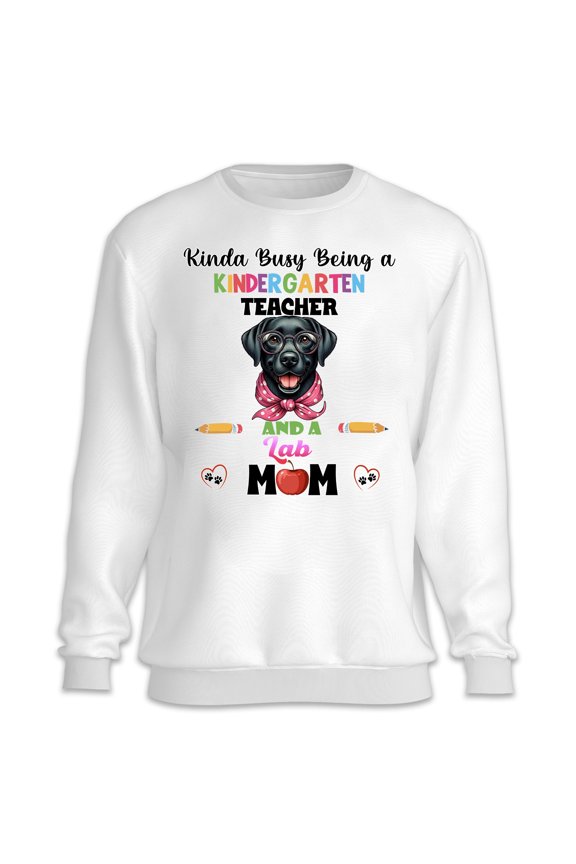 Kinda Busy Being Kindergarten Teacher and Labrador Retriever Mom Sweatshirt Unisex Merch Lab Dog Lover Gifts - 02005