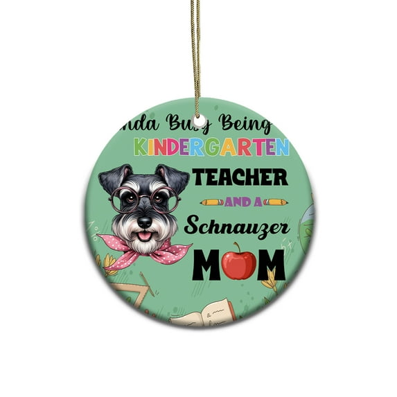 Kinda Busy Being Kindergarten Teacher and Schnauzer Mom Ceramic Round Ornament Miniature Schnauzer Dog Lover Home Tree Decor - 02005