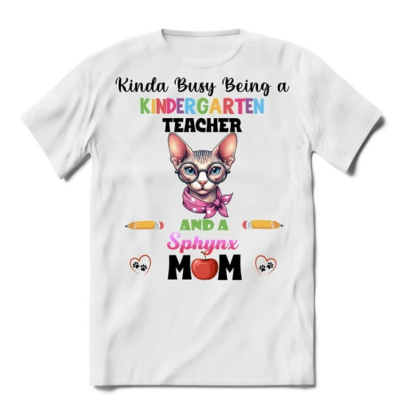 Kinda Busy Being Kindergarten Teacher and Sphynx Mom Shirt T-shirt Unisex Merch Cat Lover Kitten Owner Gifts Idea - 02005