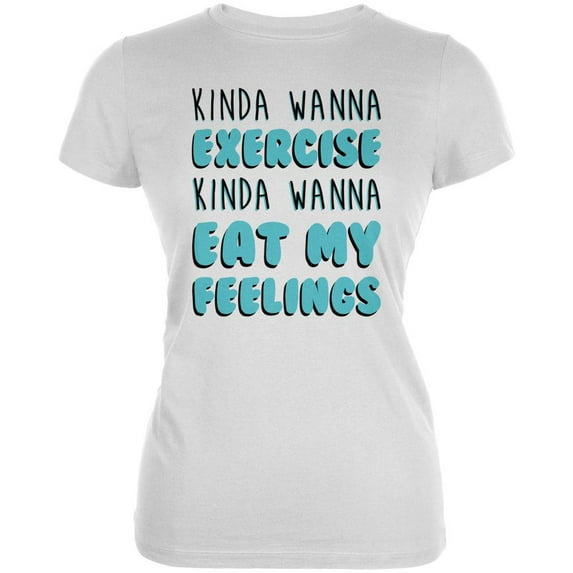 Kinda Wanna Work Out Kinda Wanna Eat My Feelings Juniors Soft T Shirt White X-LG