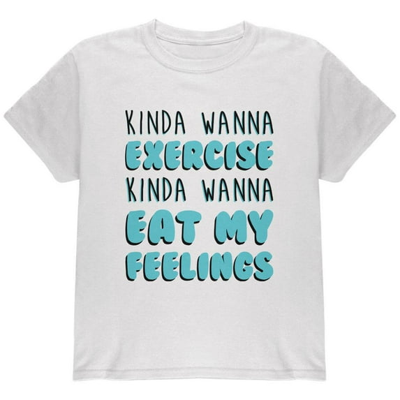 Kinda Wanna Work Out Kinda Wanna Eat My Feelings Youth T Shirt White YXL