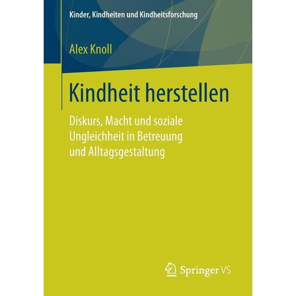 Kinder, Kindheiten Und Kindheitsforschun Kindheit Herstellen: Diskurs, Macht Und Soziale Ungleichheit in Betreuung Und Alltagsgestaltung, Book 19, (Paperback)