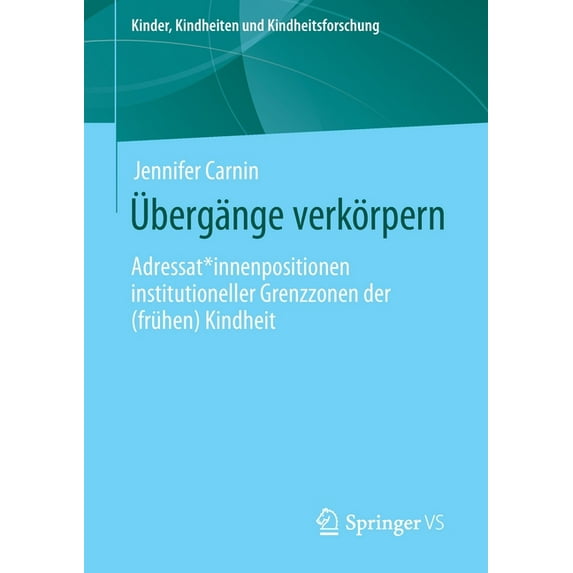 Kinder, Kindheiten Und Kindheitsforschun Ãbergänge Verkörpern: Adressat*innenpositionen Institutioneller Grenzzonen Der (Frühen) Kindheit, Book 25, (Paperback)