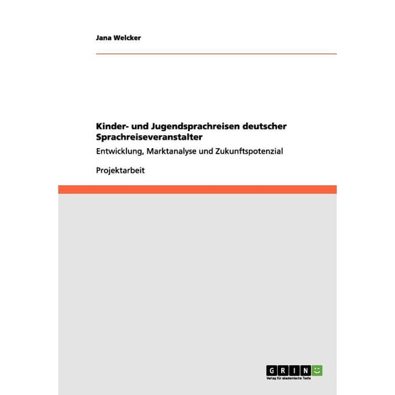 Kinder- und Jugendsprachreisen deutscher Sprachreiseveranstalter : Entwicklung, Marktanalyse und Zukunftspotenzial (Paperback)