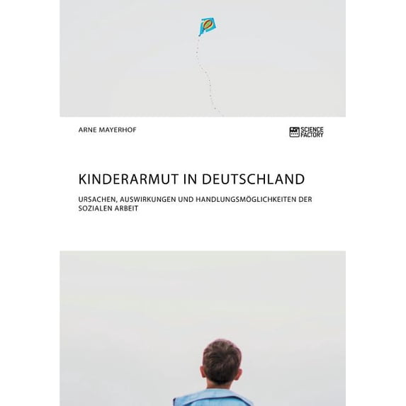 Kinderarmut in Deutschland. Ursachen, Auswirkungen und Handlungsmöglichkeiten der Sozialen Arbeit, (Paperback)