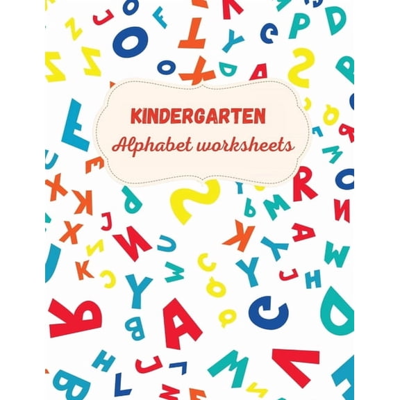 Kindergarten Alphabet Worksheets: Activity For Kindergarten Kids Fun and Easy way to learn Letters Practic, (Paperback)