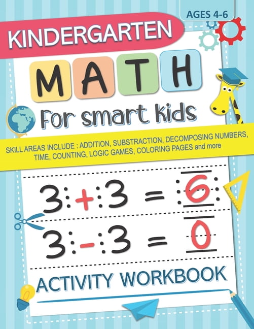 MATH FOR SMART KIDS PRESS Kindergarten Math for Smart Kids: Activity Workbook Skill Areas Include: Addition, Substraction, Decomposing Numers, Time, Counting, Logic Games, Colo