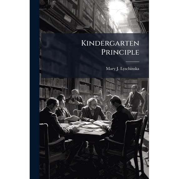 Kindergarten Principle : Its Educational Value & Chief Applications (Paperback)