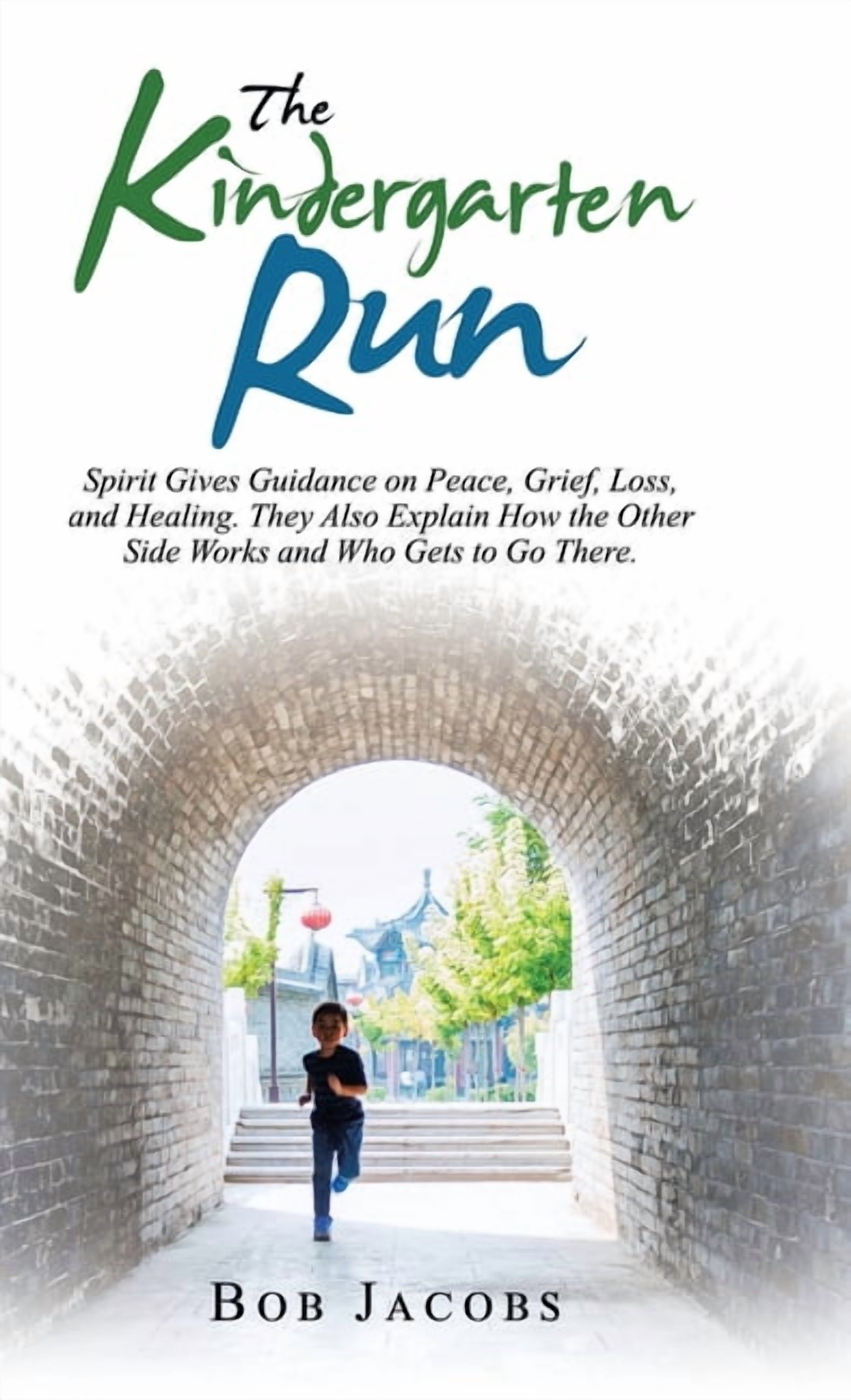 The Kindergarten Run: Spirit Gives Guidance on Peace, Grief, Loss, and Healing. They Also Explain How the Other Side Wor, (Hardcover)