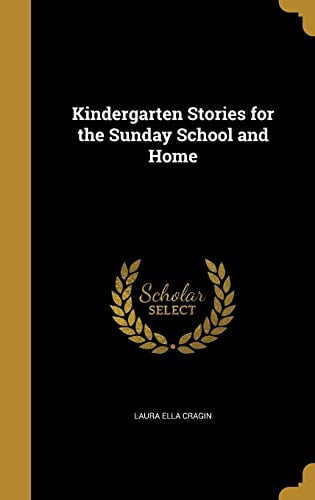 Kindergarten Stories for the Sunday School and Home Hardcover 1372849785 9781372849787 Laura Ella Cragin