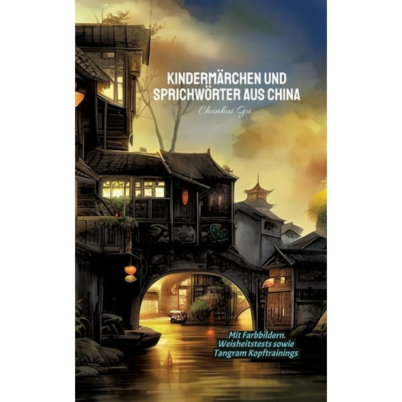 Kindermärchen und Sprichwörter aus China: Mit Farbbildern, Weisheitstests sowie Tangram Kopftrainings, (Hardcover)