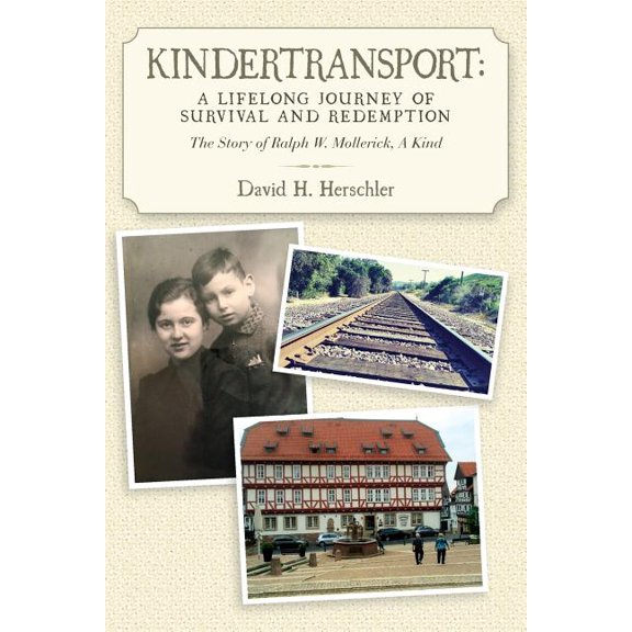 Kindertransport: A Lifelong Journey of Survival and Redemption: The Story of Ralph W. Mollerick, A (Paperback) by David H Herschler