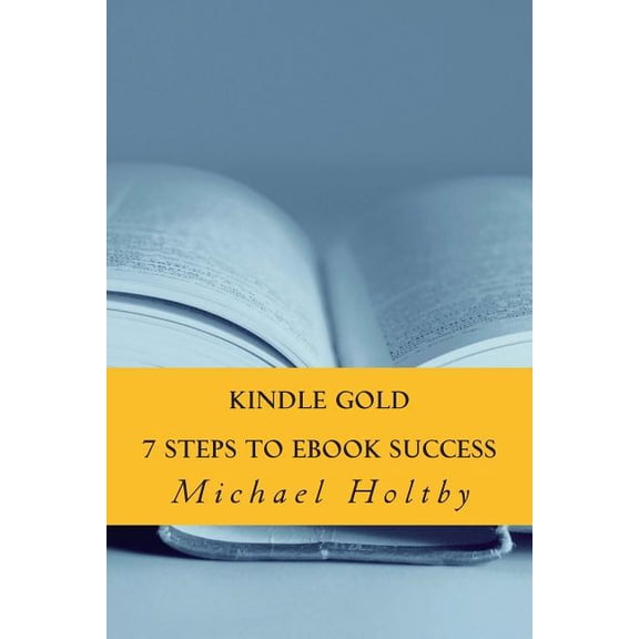 Kindle Gold : 7 Steps to eBook Success