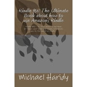 Kindle Me The Ultimate Book about how to use Amazons Kindle Kindle ME ! is four books in one book . It takes your, Paperback