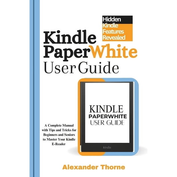 Kindle Paperwhite User Guide: A Complete Manual with Tips and Tricks for Beginners and Seniors to Master Your Kindle E-R, (Paperback)
