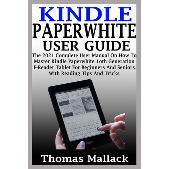 Kindle Paperwhite User Guide: The 2021 Complete User Manual On How To Master Kindle Paperwhite 1oth Generation E-Reader , (Paperback)