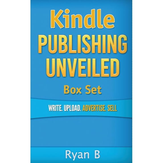 Kindle Publishing Unveiled Box Set : Write.Upload.Advertise.Sell (Paperback)